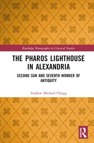 The Pharos Lighthouse In Alexandria: Second Sun and Seventh Wonder of Antiquity de Andrew Michael Chugg