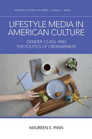 Lifestyle Media in American Culture: Gender, Class, and the Politics of Ordinariness de Maureen E. Ryan