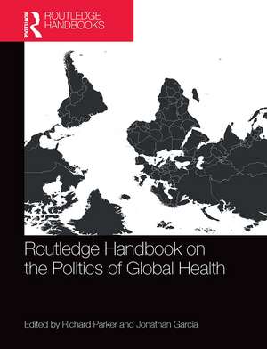 Routledge Handbook on the Politics of Global Health de Richard Parker