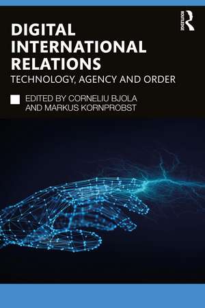 Digital International Relations: Technology, Agency and Order de Corneliu Bjola