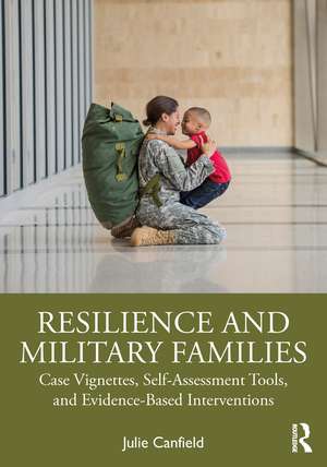 Resilience and Military Families: Case Vignettes, Self-Assessment Tools, and Evidence-Based Interventions de Julie Canfield