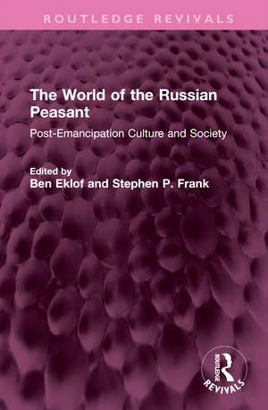 The World of the Russian Peasant: Post-Emancipation Culture and Society de Ben Eklof