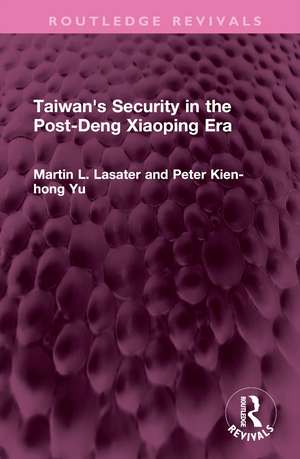 Taiwan's Security in the Post-Deng Xiaoping Era de Martin L. Lasater