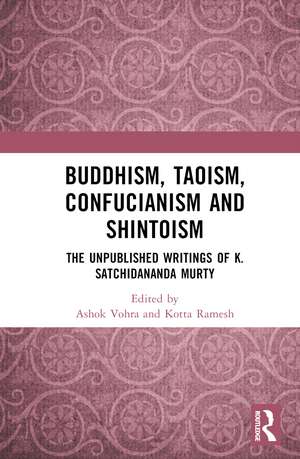 Buddhism, Taoism, Confucianism and Shintoism: The Unpublished Writings of K. Satchidananda Murty de Ashok Vohra