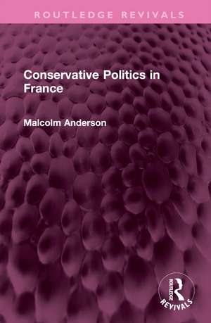 Conservative Politics in France de Malcolm Anderson