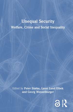 Unequal Security: Welfare, Crime and Social Inequality de Peter Starke