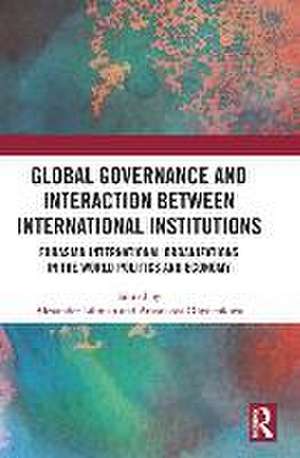 Global Governance and Interaction between International Institutions: Eurasian International Organizations in the World Politics and Economy de Alexander Libman