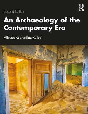 An Archaeology of the Contemporary Era de Alfredo Gonzalez-Ruibal