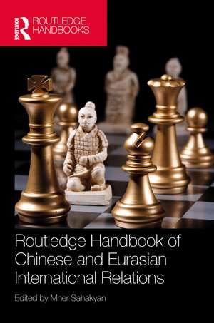 Routledge Handbook of Chinese and Eurasian International Relations de Mher Sahakyan