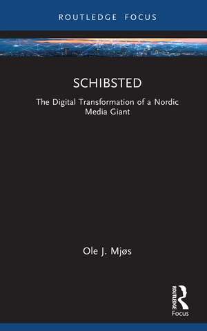 Schibsted: The Digital Transformation of a Nordic Media Giant de Ole J. Mjøs