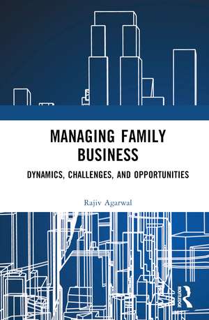 Managing Family Business: Dynamics, Challenges, and Opportunities de Rajiv Agarwal