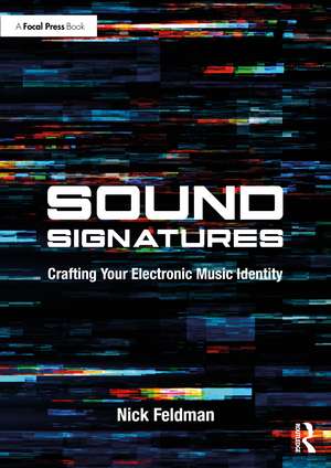 Sound Signatures: Crafting Your Electronic Music Identity de Nick Feldman