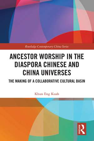 Ancestor Worship in the Diaspora Chinese and China Universes: The Making of a Collaborative Cultural Basin de Khun Eng Kuah