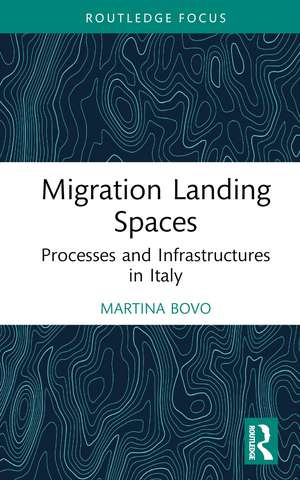 Migration Landing Spaces: Processes and Infrastructures in Italy de Martina Bovo