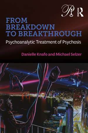 From Breakdown to Breakthrough: Psychoanalytic Treatment of Psychosis de Danielle Knafo