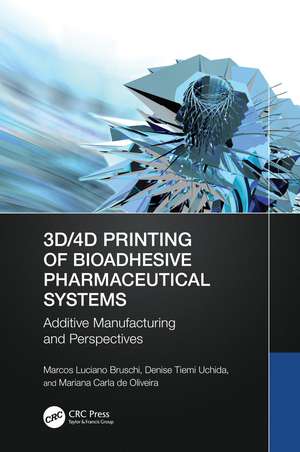 3D/4D Printing of Bioadhesive Pharmaceutical Systems: Additive Manufacturing and Perspectives de Marcos Luciano Bruschi