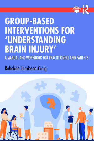 Group-Based Interventions for 'Understanding Brain Injury': A Manual and Workbook for Practitioners and Patients de Rebekah Jamieson-Craig