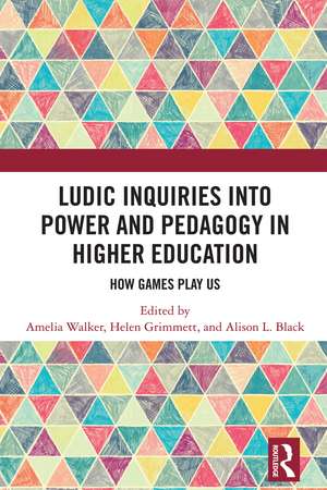 Ludic Inquiries Into Power and Pedagogy in Higher Education: How Games Play Us de Amelia Walker