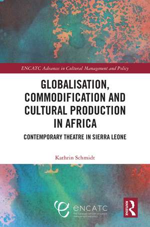 Globalisation, Commodification and Cultural Production in Africa: Contemporary Theatre in Sierra Leone de Kathrin Schmidt