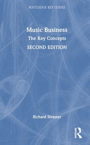 Music Business: The Key Concepts de Richard Strasser