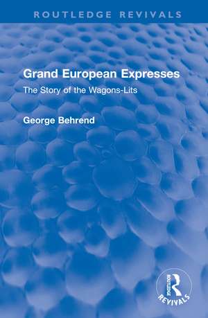 Grand European Expresses: The Story of the Wagons-Lits de George Behrend