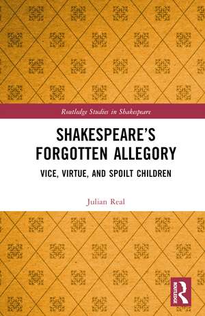 Shakespeare’s Forgotten Allegory: Vice, Virtue, and Spoilt Children de Julian Real