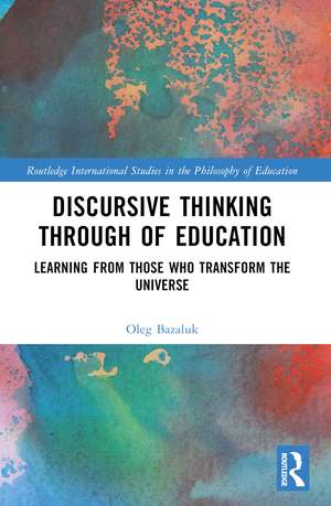 Discursive Thinking Through of Education: Learning from Those Who Transform the Universe de Oleg Bazaluk