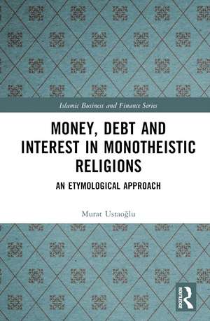 Money, Debt and Interest in Monotheistic Religions: An Etymological Approach de Murat Ustaoğlu