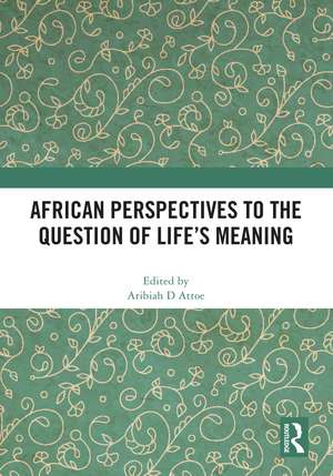 African Perspectives to the Question of Life's Meaning de Aribiah D. Attoe