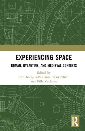 Experiencing Space: Roman, Byzantine, and Medieval Contexts de Sari Katajala-Peltomaa