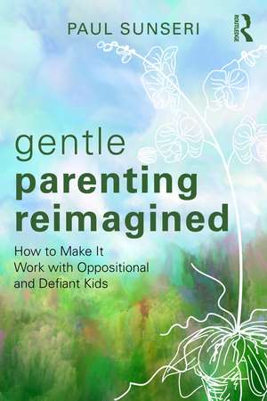 Gentle Parenting Reimagined: How to Make It Work with Oppositional and Defiant Kids de Paul Sunseri