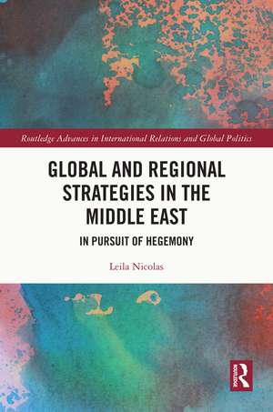 Global and Regional Strategies in the Middle East: In Pursuit of Hegemony de Leila Nicolas