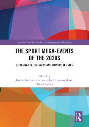 The Sport Mega-Events of the 2020s: Governance, Impacts and Controversies de Jan Andre Lee Ludvigsen