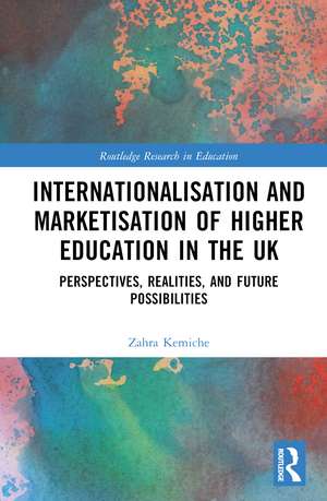 Internationalisation and Marketisation of Higher Education in the UK: Perspectives, Realities, and Future Possibilities de Zahra Kemiche