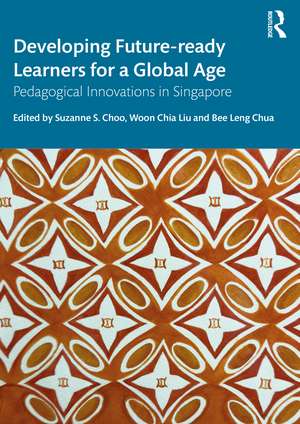 Developing Future-ready Learners for a Global Age: Pedagogical Innovations in Singapore de Suzanne S. Choo