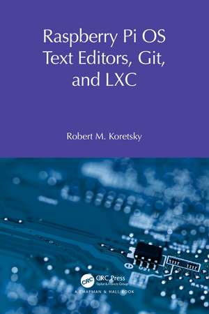 Raspberry Pi OS Text Editors, git, and LXC: A Practical Approach de Robert M Koretsky