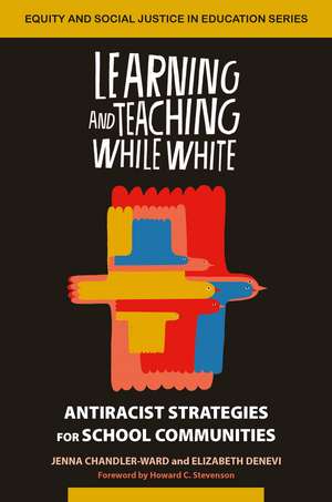 Learning and Teaching While White: Antiracist Strategies for School Communities de Jenna Chandler-Ward