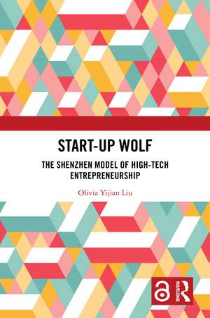 Start-up Wolf: The Shenzhen Model of High-Tech Entrepreneurship de Olivia Yijian Liu