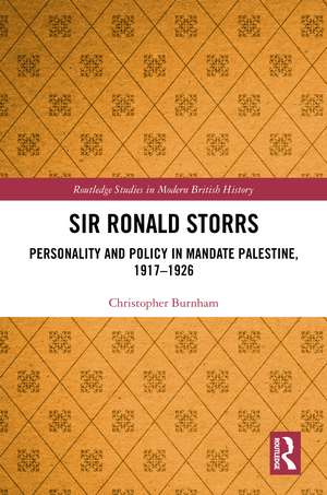 Sir Ronald Storrs: Personality and Policy in Mandate Palestine, 1917–1926 de Christopher Burnham