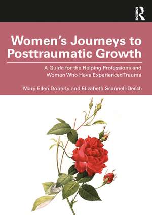 Women’s Journeys to Posttraumatic Growth: A Guide for the Helping Professions and Women Who Have Experienced Trauma de Mary Ellen Doherty