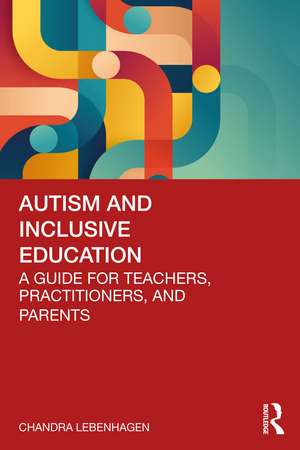 Autism and Inclusive Education: A Guide for Teachers, Practitioners and Parents de Chandra Lebenhagen