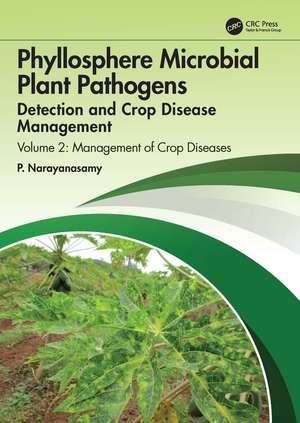 Phyllosphere Microbial Plant Pathogens: Detection and Crop Disease Management: Volume 2 Management of Crop Diseases de P. Narayanasamy