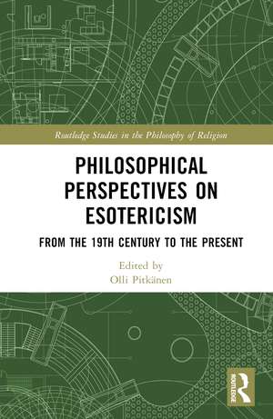 Philosophical Perspectives on Esotericism: From the 19th Century to the Present de Olli Pitkänen