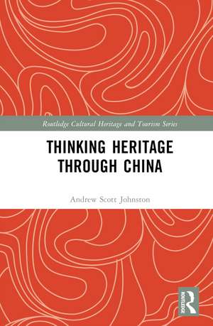 Thinking Heritage Through China de Andrew Scott Johnston