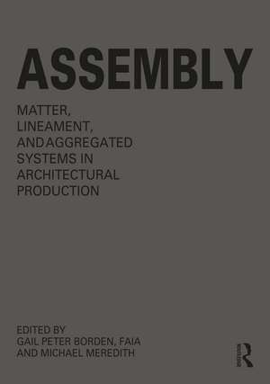 Assembly: Matter, Lineament, and Aggregated Systems in Architectural Production de Gail Peter Borden