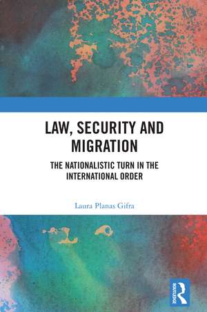 Law, Security and Migration: The Nationalistic Turn in the International Order de Laura Planas Gifra