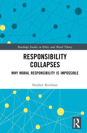 Responsibility Collapses: Why Moral Responsibility is Impossible de Stephen Kershnar