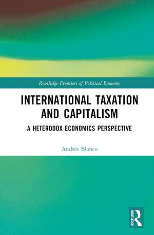 International Taxation and Capitalism: A Heterodox Economics Perspective de Andrés Blanco