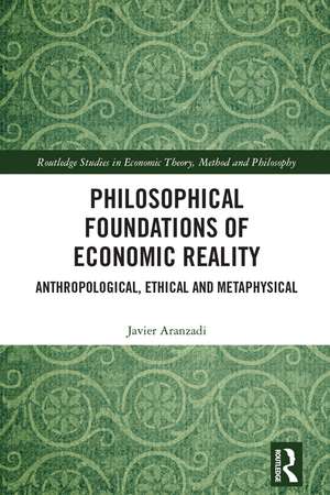 Philosophical Foundations of Economic Reality: Anthropological, Ethical and Metaphysical de Javier Aranzadi