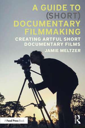 A Guide to (Short) Documentary Filmmaking de Jamie Meltzer